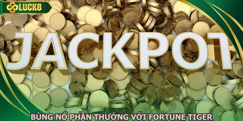 Bùng nổ phần thưởng với Fortune Tiger