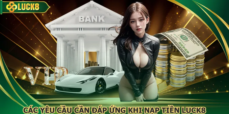 Các yêu cầu nạp tiền Luck8 cần đáp ứng 