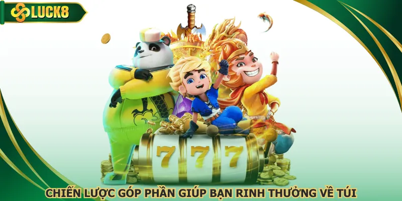 Chiến lược góp phần giúp bạn rinh thưởng về túi