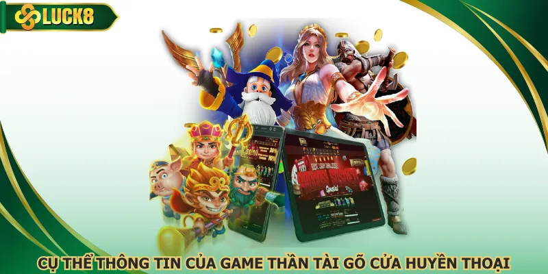 Cụ thể thông tin của game thần tài gõ cửa huyền thoại