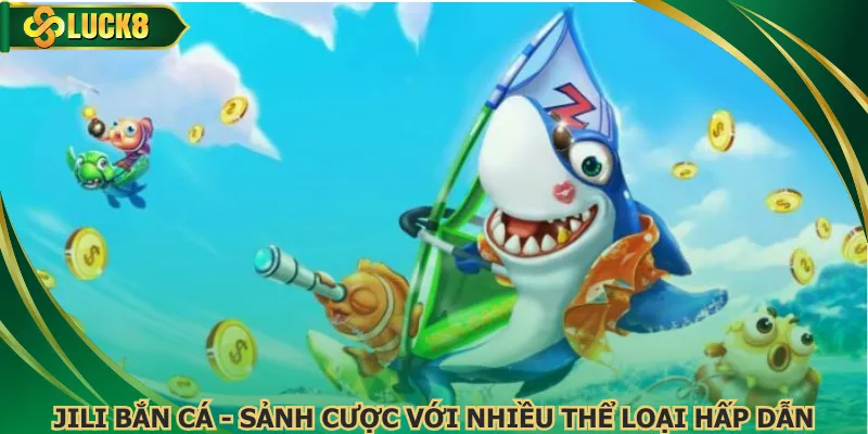 JILI Bắn Cá - Sảnh Cược Với Nhiều Thể Loại Hấp Dẫn