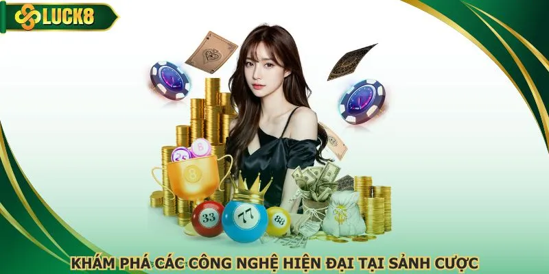 Khám phá các công nghệ hiện đại tại sảnh cược