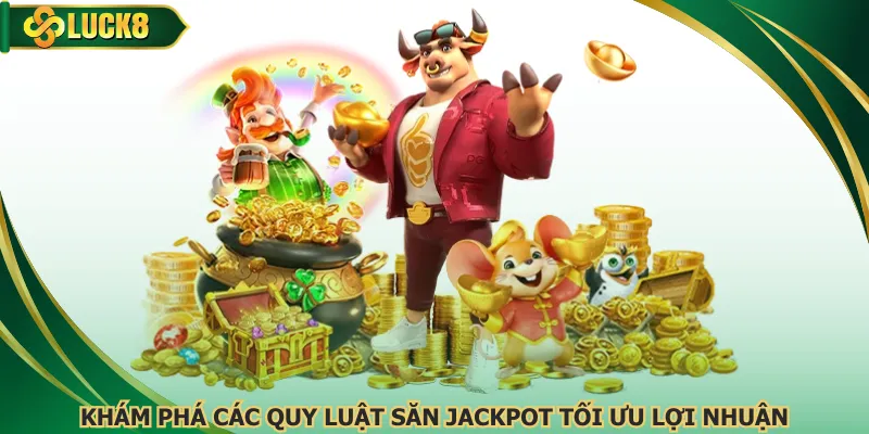 Khám phá các quy luật săn jackpot tối ưu lợi nhuận