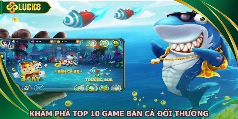 Khám phá top 10 game bắn cá đổi thưởng