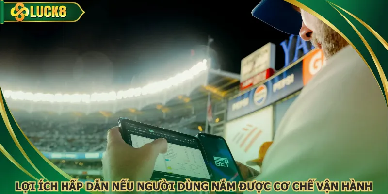 Lợi ích hấp dẫn nếu người dùng nắm được cơ chế vận hành