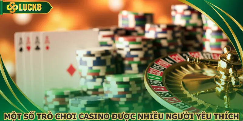 Một số trò chơi casino được nhiều người yêu thích