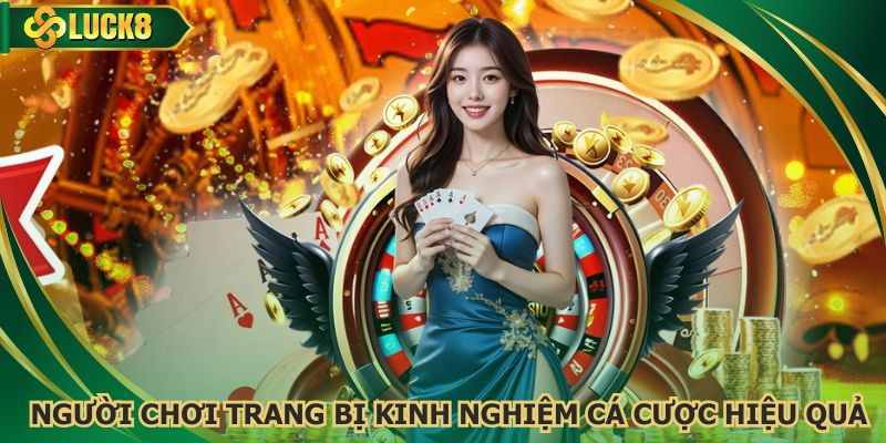 Người chơi trang bị kinh nghiệm để cá cược hiệu quả cao