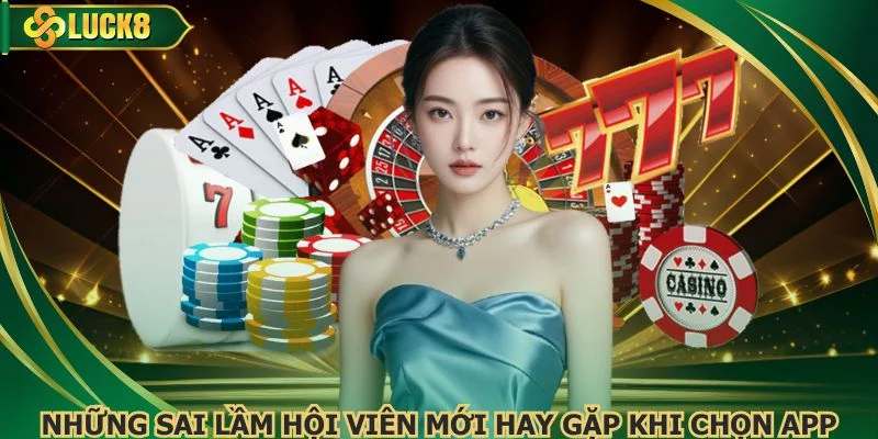 Những sai lầm hội viên mới hay gặp khi chọn app