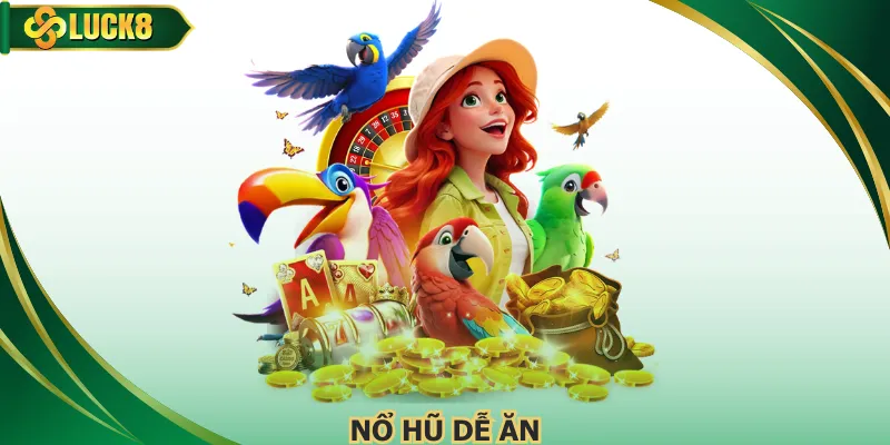 Nổ Hũ Dễ Ăn Săn Thưởng Jackpot Cực Khủng Mới Năm 2026