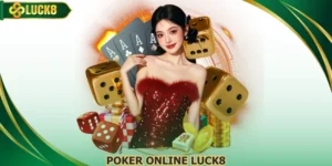 Poker Online Luck8 Đấu Trí Căng Thẳng Nhận Thưởng Hấp Dẫn