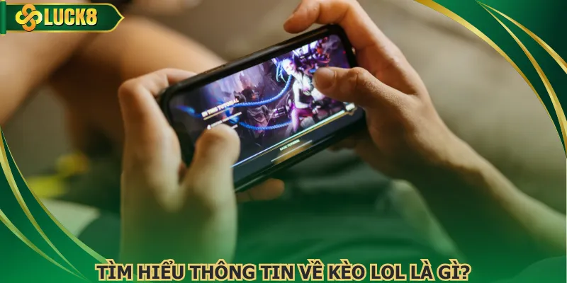 Tìm hiểu thông tin về kèo LoL là gì?