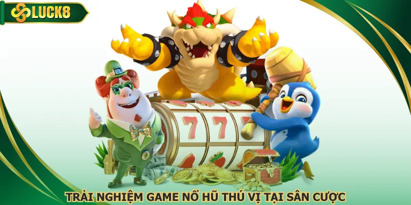 Trải nghiệm game nổ hũ thú vị tại sân cược